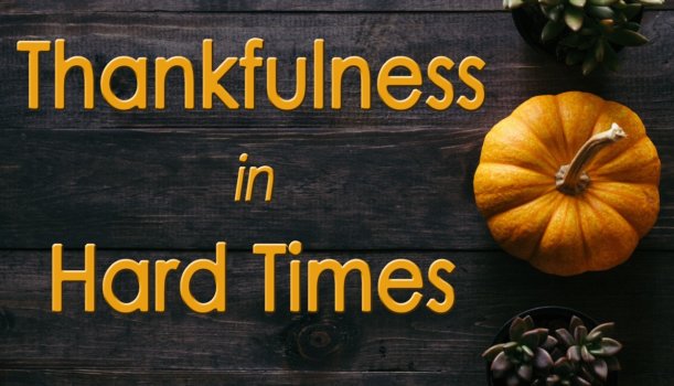 Thankfulness in the Hard Times